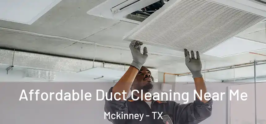 Affordable Duct Cleaning Near Me Mckinney - TX