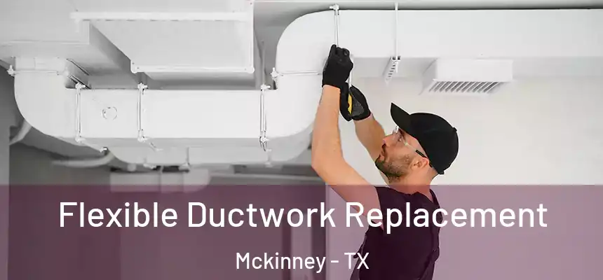 Flexible Ductwork Replacement Mckinney - TX